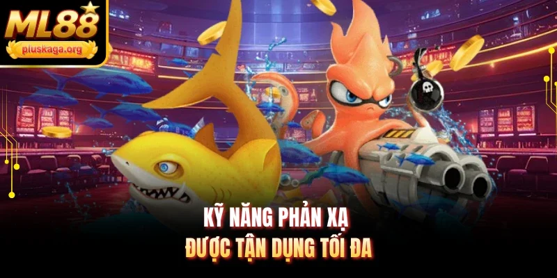 Kỹ năng phản xạ được tận dụng tối đa