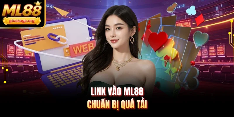 Link vào ML88 chuẩn bị quá tải
